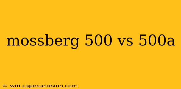 mossberg 500 vs 500a