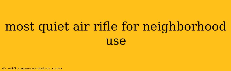 most quiet air rifle for neighborhood use