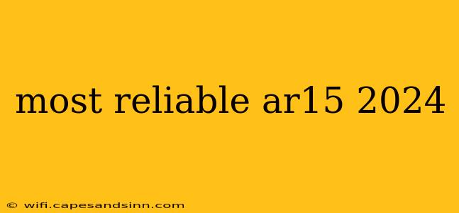 most reliable ar15 2024