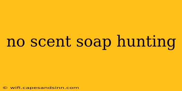 no scent soap hunting