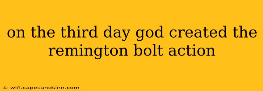 on the third day god created the remington bolt action