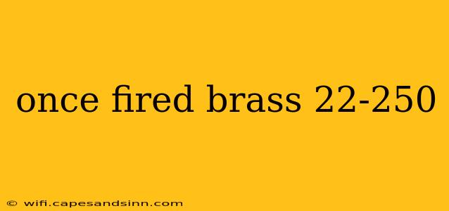 once fired brass 22-250