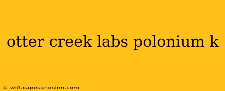 otter creek labs polonium k