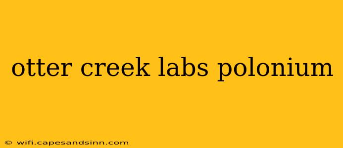 otter creek labs polonium