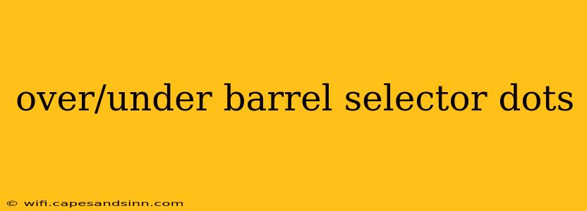 over/under barrel selector dots