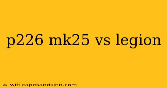 p226 mk25 vs legion