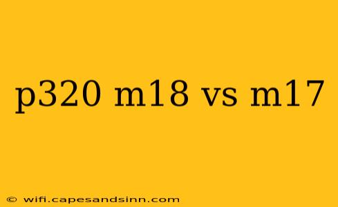 p320 m18 vs m17