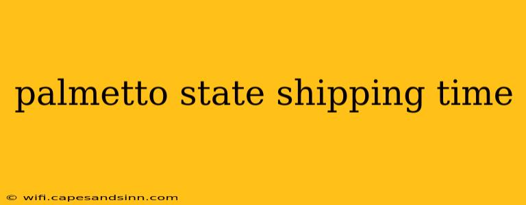 palmetto state shipping time