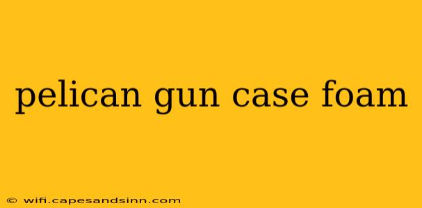 pelican gun case foam