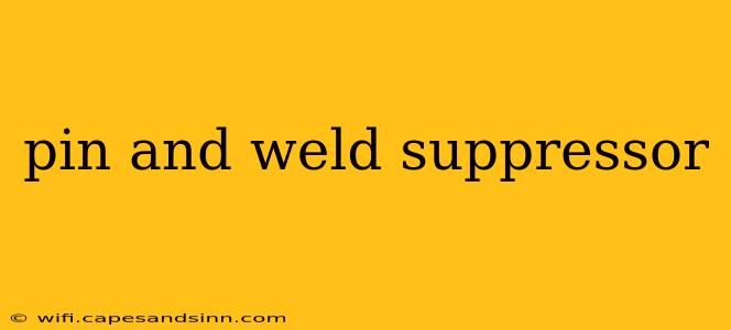 pin and weld suppressor