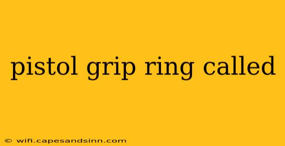 pistol grip ring called