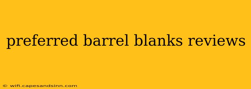 preferred barrel blanks reviews