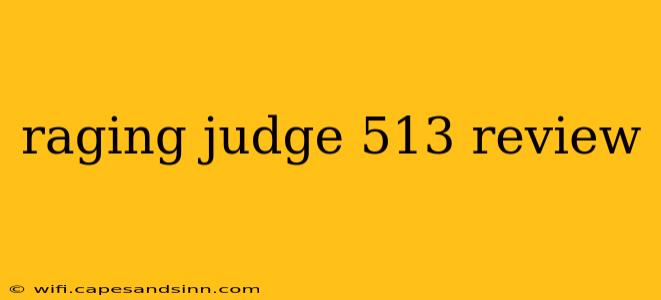 raging judge 513 review