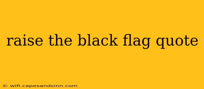 raise the black flag quote