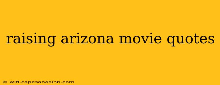 raising arizona movie quotes