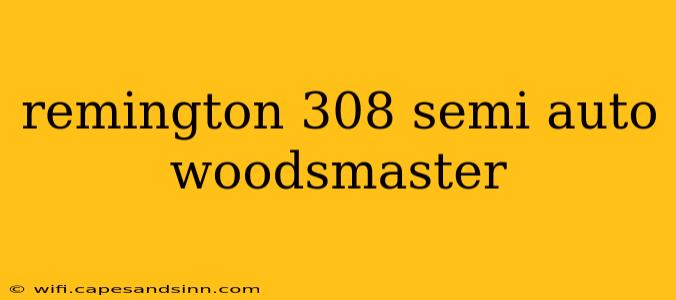 remington 308 semi auto woodsmaster