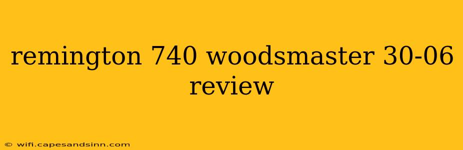 remington 740 woodsmaster 30-06 review