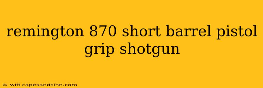 remington 870 short barrel pistol grip shotgun