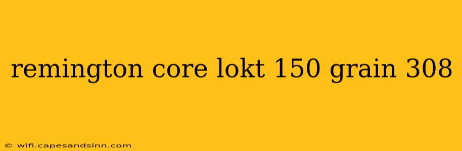 remington core lokt 150 grain 308