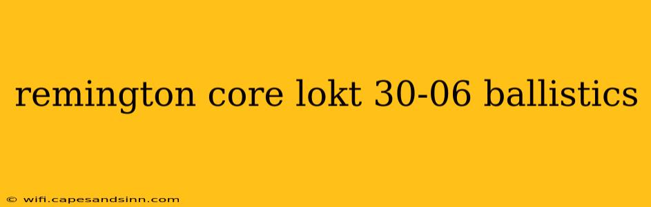 remington core lokt 30-06 ballistics