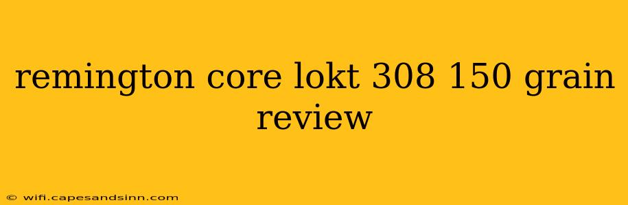 remington core lokt 308 150 grain review