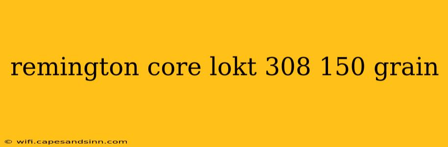 remington core lokt 308 150 grain