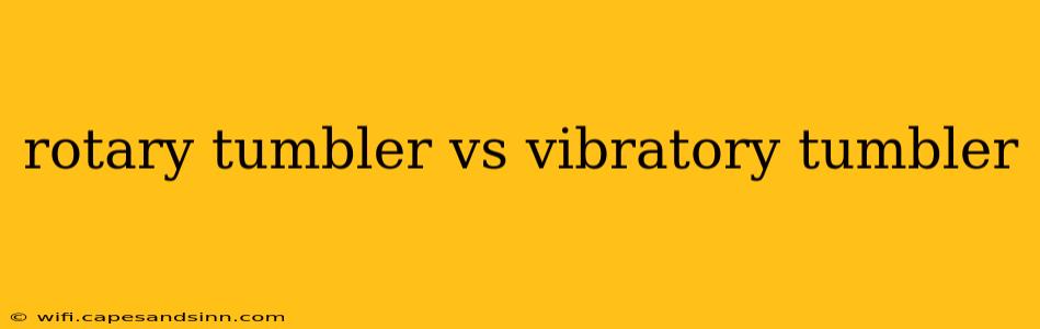 rotary tumbler vs vibratory tumbler