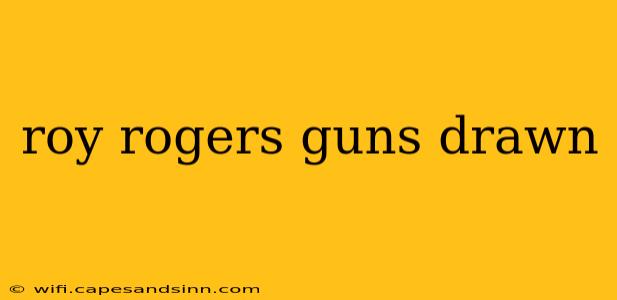 roy rogers guns drawn