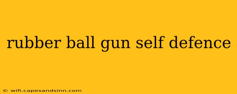 rubber ball gun self defence