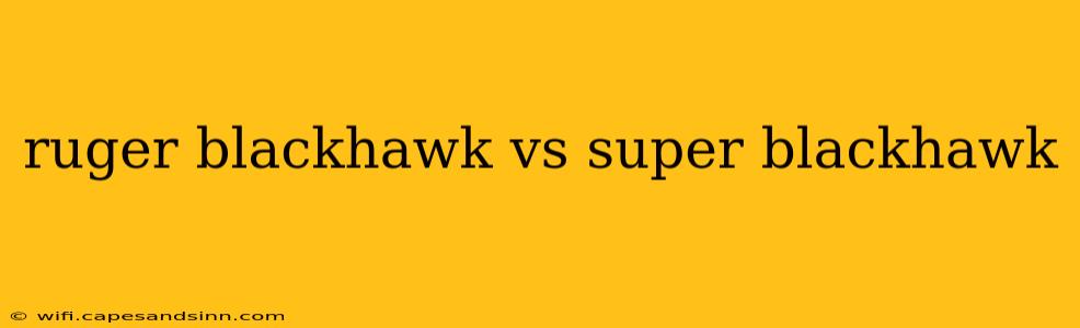 ruger blackhawk vs super blackhawk