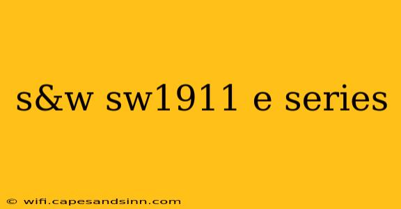 s&w sw1911 e series