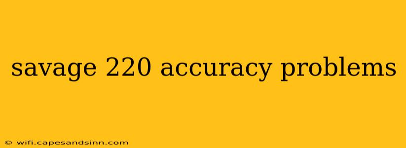 savage 220 accuracy problems