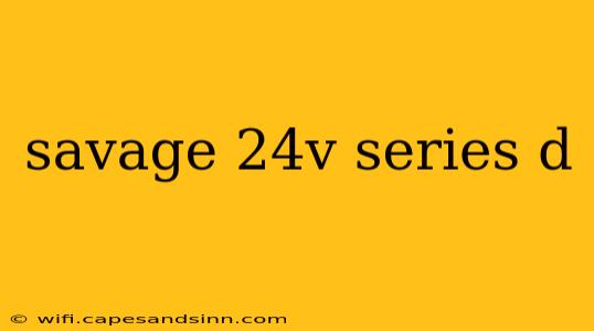 savage 24v series d