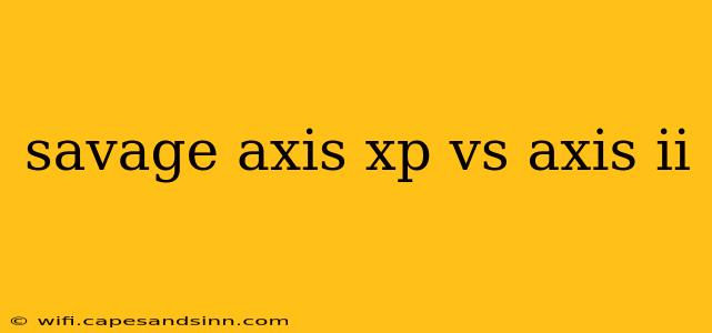 savage axis xp vs axis ii