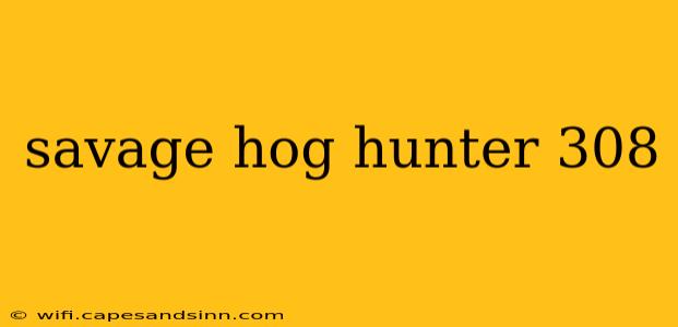 savage hog hunter 308