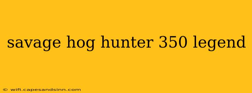 savage hog hunter 350 legend