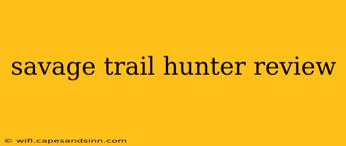 savage trail hunter review