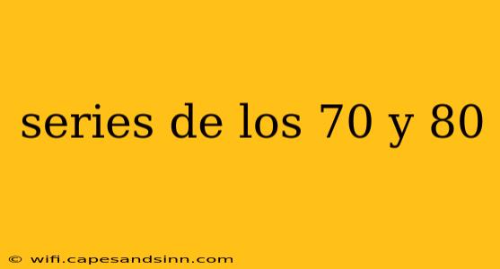 series de los 70 y 80