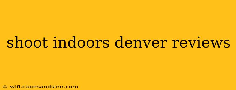 shoot indoors denver reviews