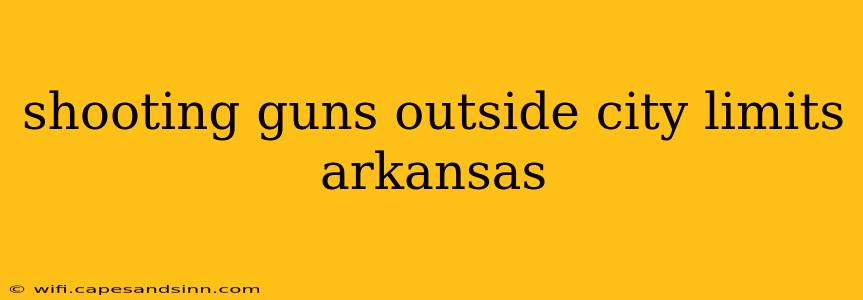 shooting guns outside city limits arkansas