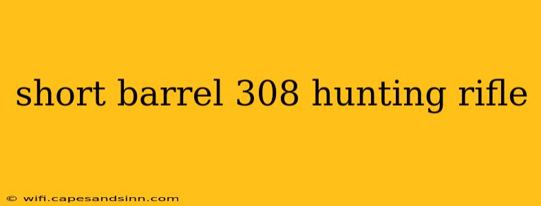 short barrel 308 hunting rifle