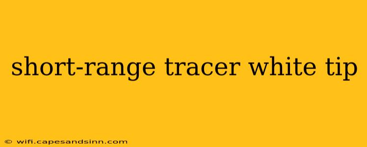 short-range tracer white tip