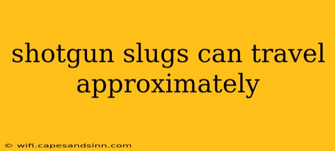 shotgun slugs can travel approximately