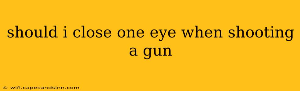 should i close one eye when shooting a gun