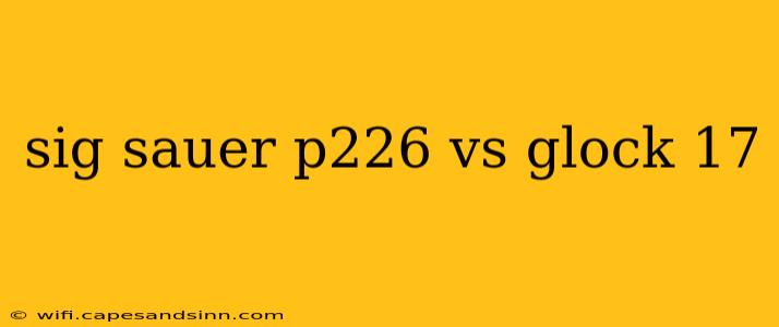 sig sauer p226 vs glock 17