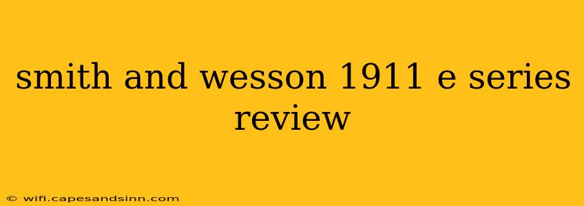 smith and wesson 1911 e series review