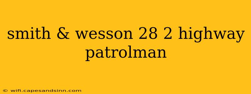 smith & wesson 28 2 highway patrolman