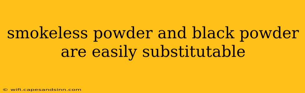 smokeless powder and black powder are easily substitutable