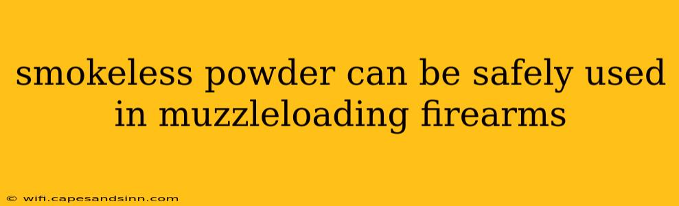 smokeless powder can be safely used in muzzleloading firearms