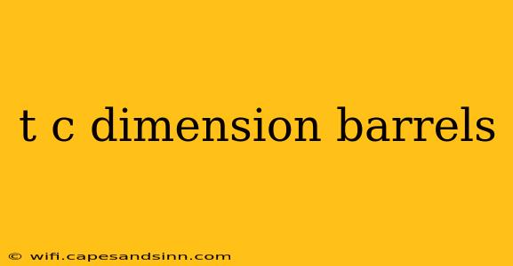 t c dimension barrels